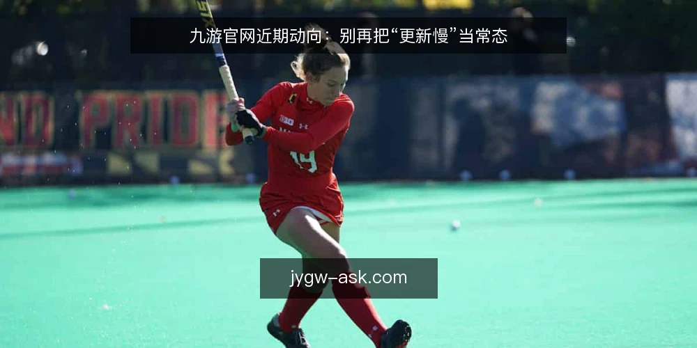 九游官网近期动向:别再把“更新慢”当常态 — 近期九游官网的更新节奏与常见误读 配图