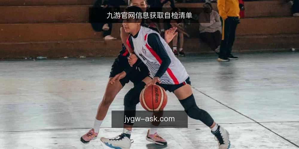 九游官网信息获取自检清单 — 信号观察:哪些迹象表明信息源需调整 配图