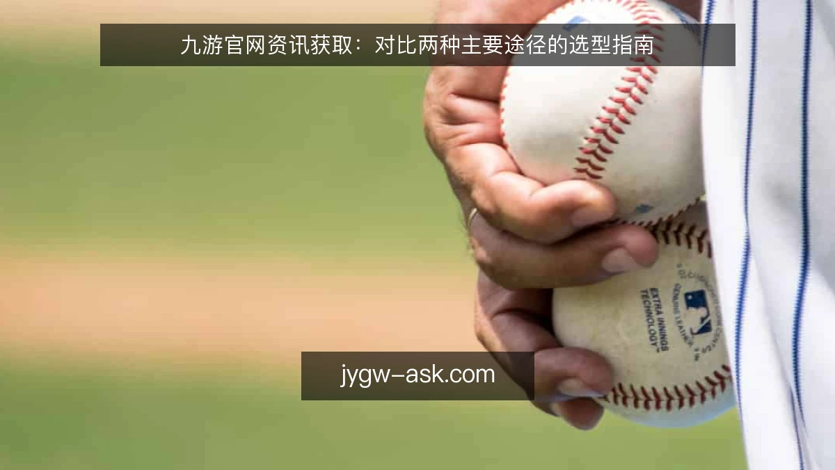 九游官网资讯获取：对比两种主要途径的选型指南