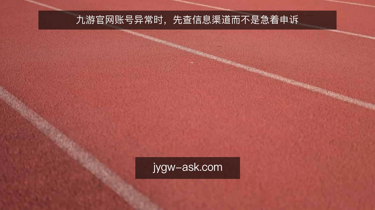 九游官网账号异常时，先查信息渠道而不是急着申诉