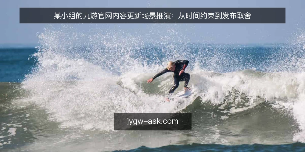 某小组的九游官网内容更新场景推演：从时间约束到发布取舍 — 场景起点：一次临时内容更新任务 配图