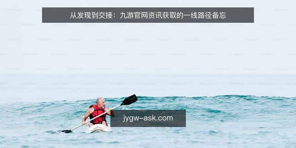 从发现到交接：九游官网资讯获取的一线路径备忘 — 路径起点：先看哪些信号 配图