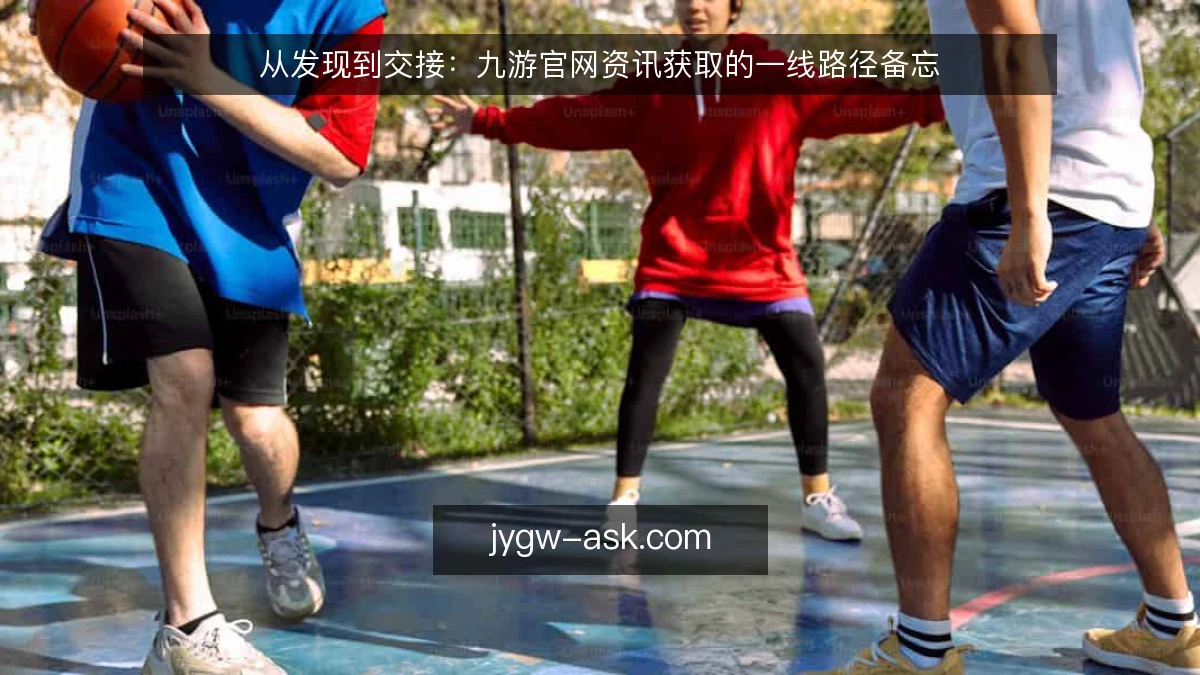 从发现到交接：九游官网资讯获取的一线路径备忘
